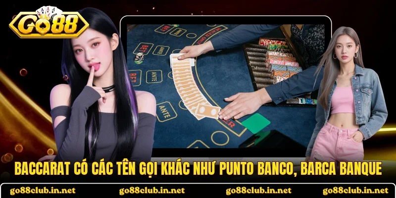 Baccarat có các tên gọi khác như Punto Banco, Barca Banque