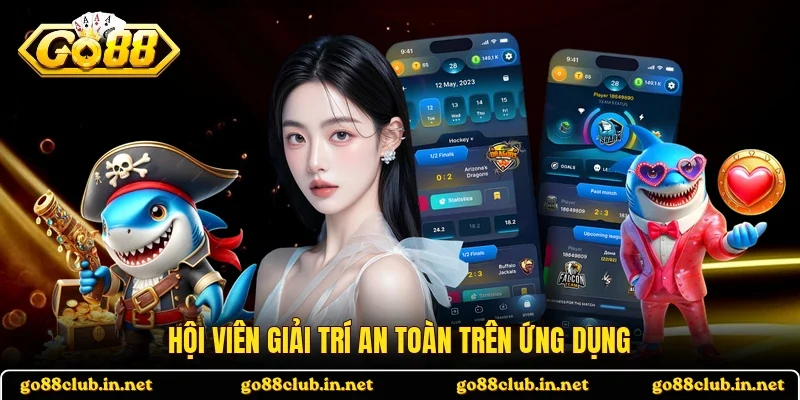 Hội viên giải trí an toàn trên ứng dụng