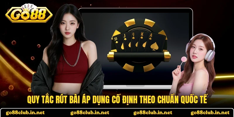 Quy tắc rút bài áp dụng cố định theo chuẩn quốc tế